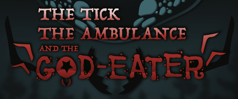 The Tick, The Ambulance and the God-Eater