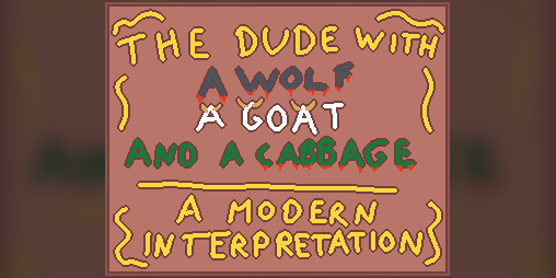 Cover image for The Dude with a Wolf, a Goat and a Cabbage ~ A modern interpretation