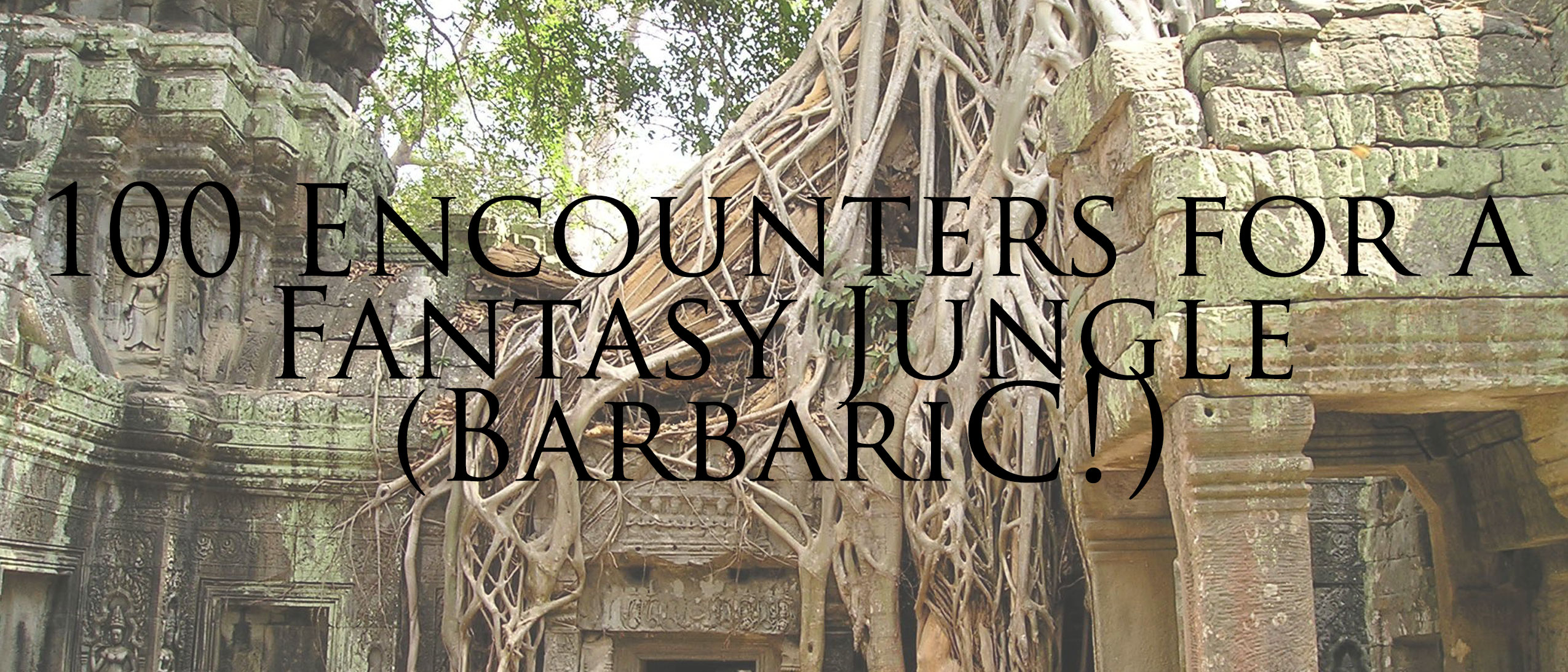 100 Encounters for a Fantasy Jungle (Barbaric!)