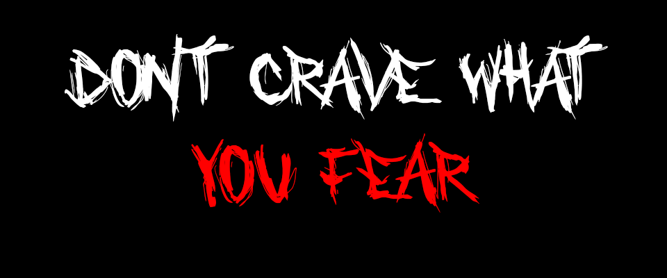 Don't Crave What You Fear