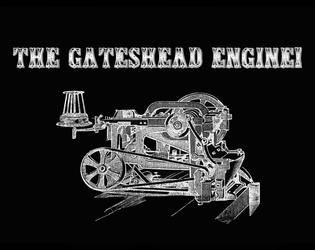 The Gateshead Engine   - A one-player Steampunk RPG about building a dangerous machine 