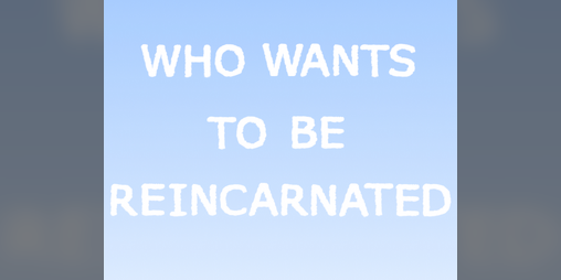 Cover image for Who Wants To Be Reincarnated