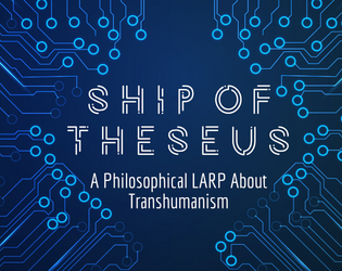 Ship of Theseus LARP   - A Philosophical LARP About Transhumanism 