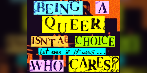 Cover image for Being A Queer Isn't A Choice, But Even If It Was..... Who Cares?