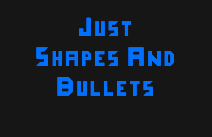 Just Shapes And Bullets