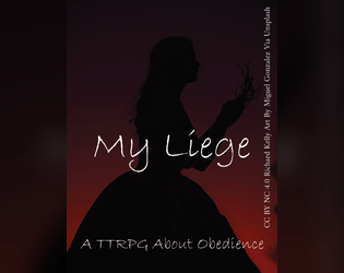 My Liege   - A TTRPG about obedience. 