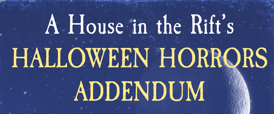 A House in the Rift's Halloween Horrors Addendum