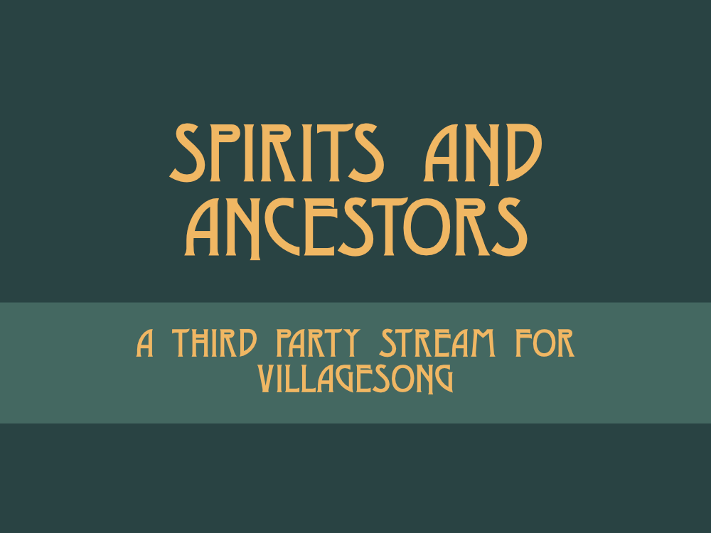 Spirits and Ancestors - A Third Party VillageSong Stream