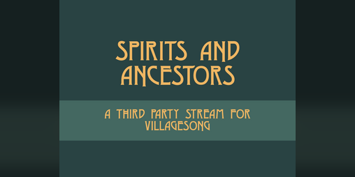 Cover image for Spirits and Ancestors - A Third Party VillageSong Stream