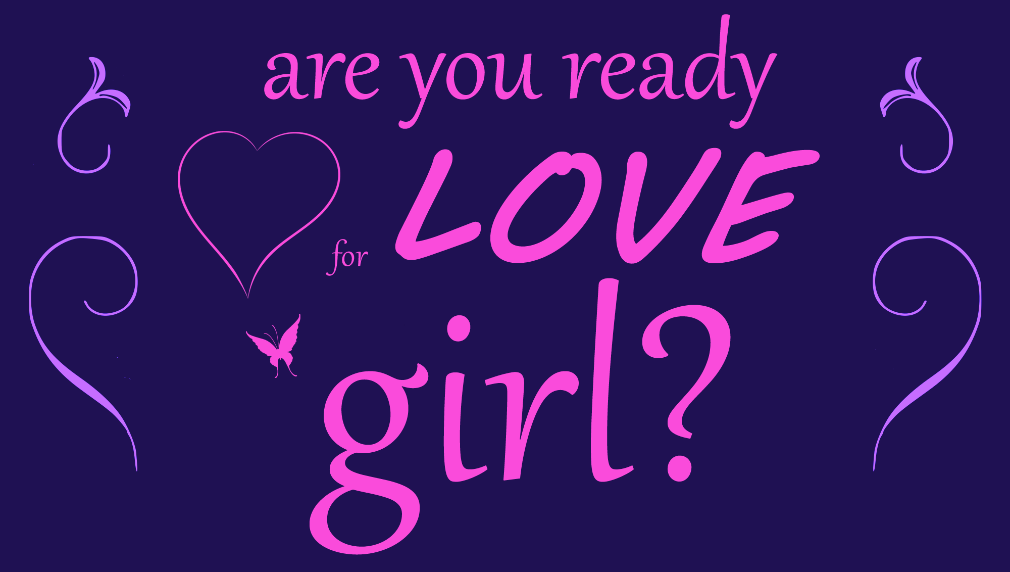 Are You Ready For Love, Girl?