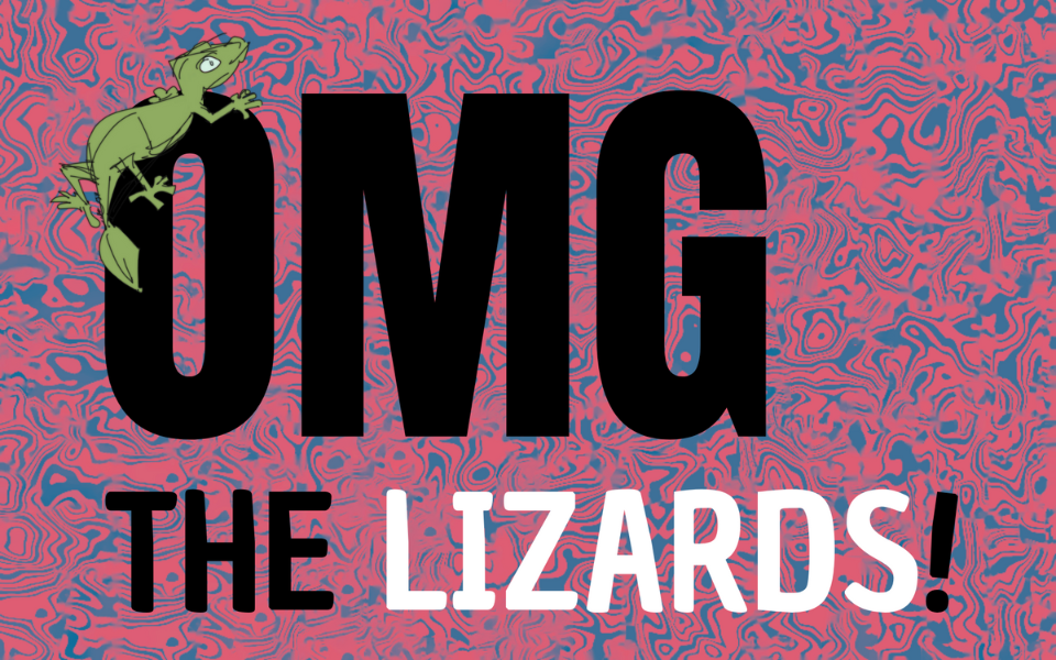 OMG, The Lizards!