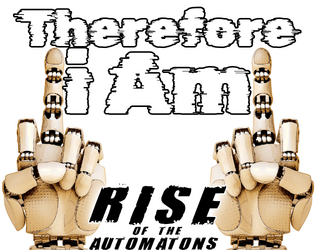 Therefore iAm: Rise of the Automatons   - A RISE game of robotic freedom. Gain sentience. Fight back. 