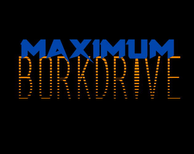 Maximum Borkdrive