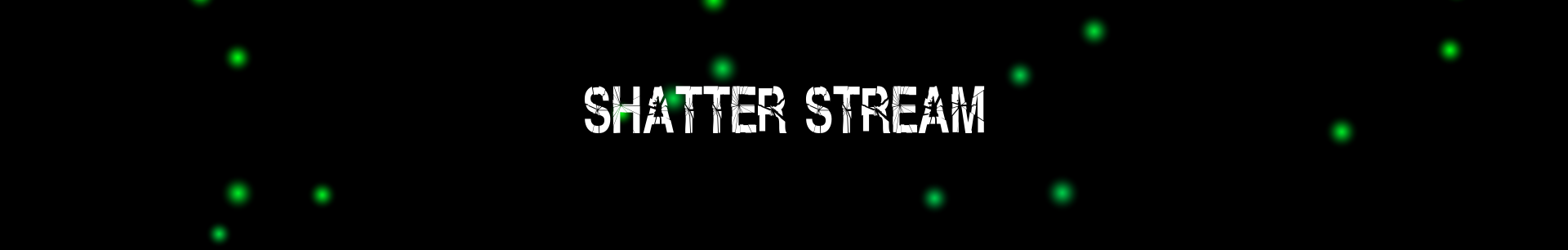 Shatter Stream
