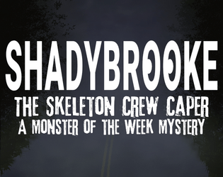 Shadybrooke: The Skeleton Crew Caper!   - A Monster of the Week mystery 