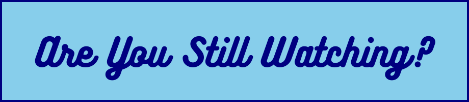 Are You Still Watching?