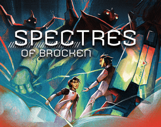 Spectres of Brocken   - A tabletop roleplaying game about making friends and then years later going to war against them in giant mechs. 