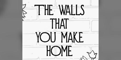Cover image for The Walls That You Make Home