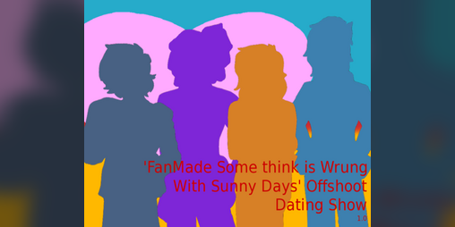 Cover image for 'FanMade Some think is Wrung With Sunny Days' Offshoot Dating Show Game