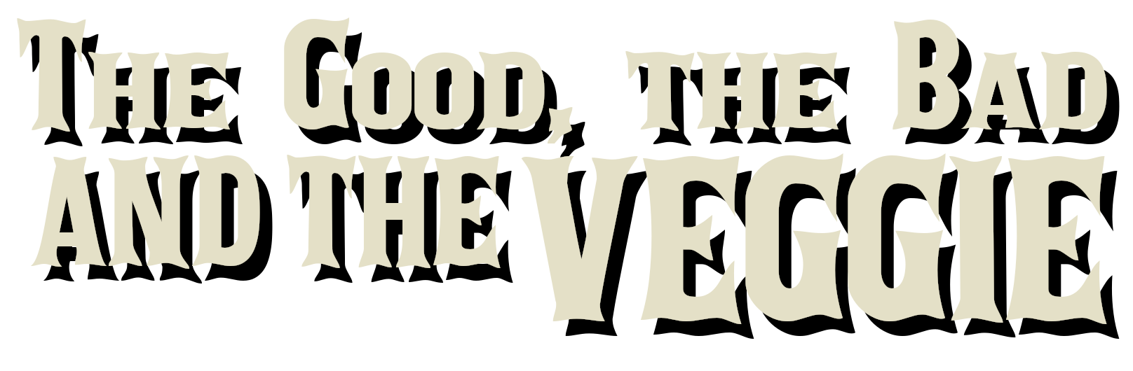 The Good, the Bad, and the Veggie