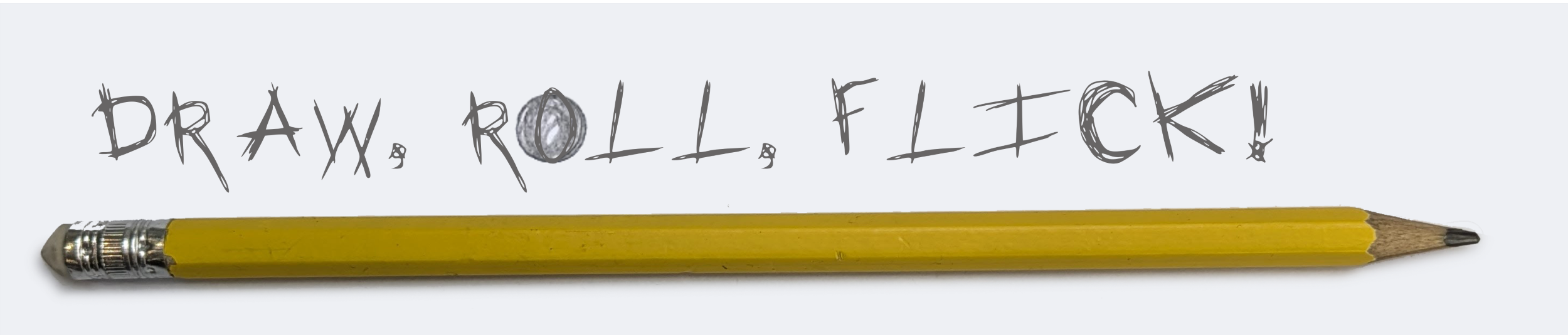 Draw, Roll, Flick