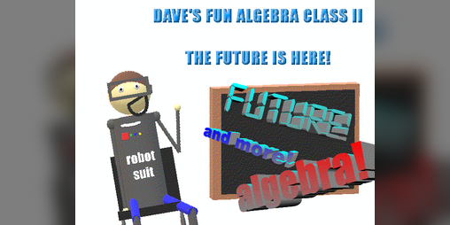 Dave's Fun Algebra Class 2: The Future is Here! by MoldyGH