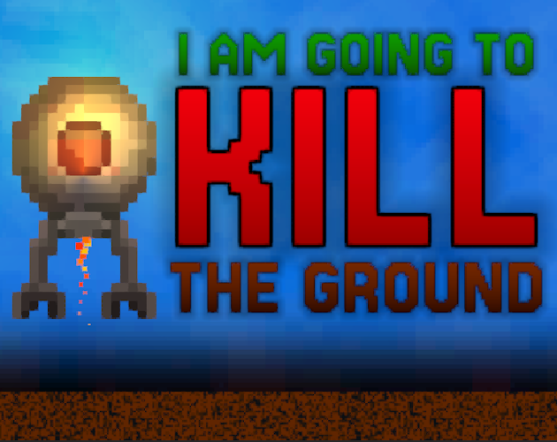 I Am Going To Kill The Ground