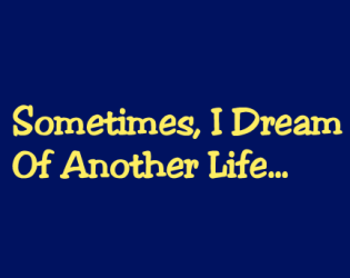Sometimes, I Dream Of Another Life