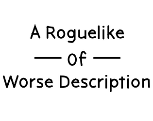 A Roguelike of Worse Description