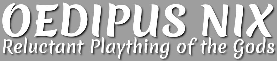 Oedipus Nix, Reluctant Plaything of the Gods