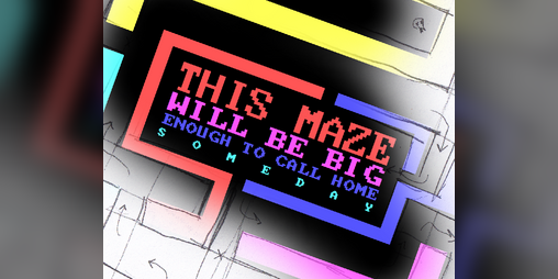 Cover image for This Maze Will Be Big Enough to Call Home Someday