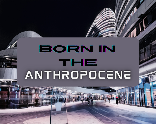 Born in the Anthropocene