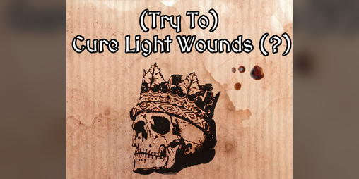 Cover image for (Try To) Cure Light Wounds (?)