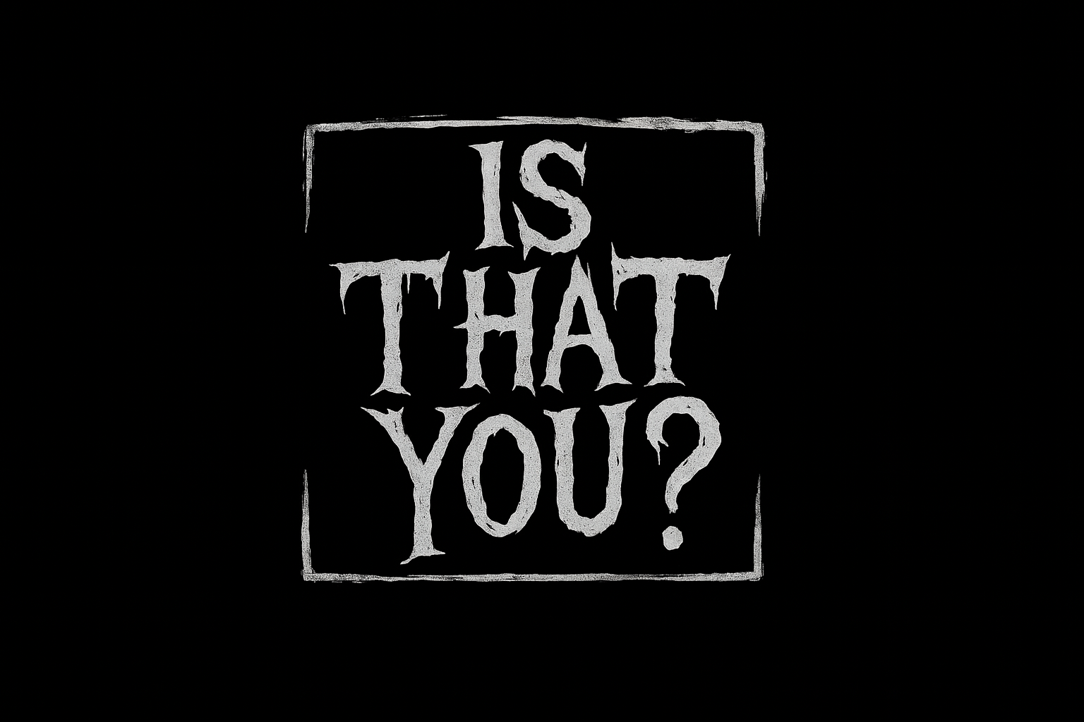Is That You?
