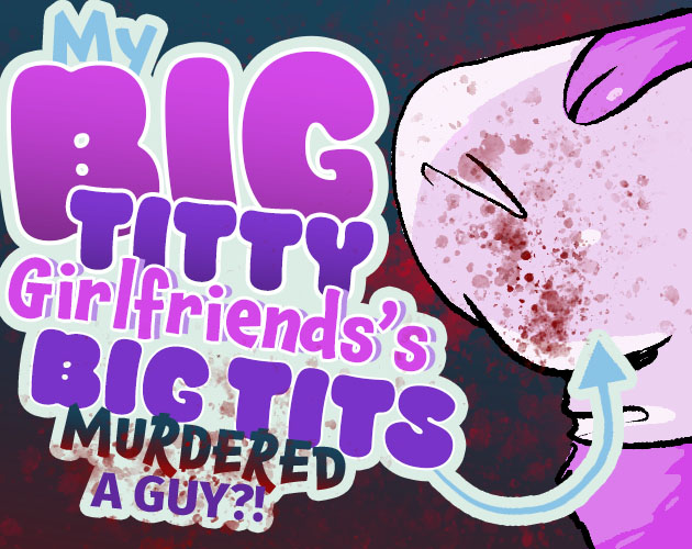 My Big Titty Girlfriend's Big Tits Murdered a Guy?!