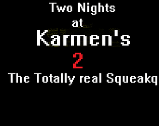Two Nights at Karmen's 2: The Totally real squeekquel