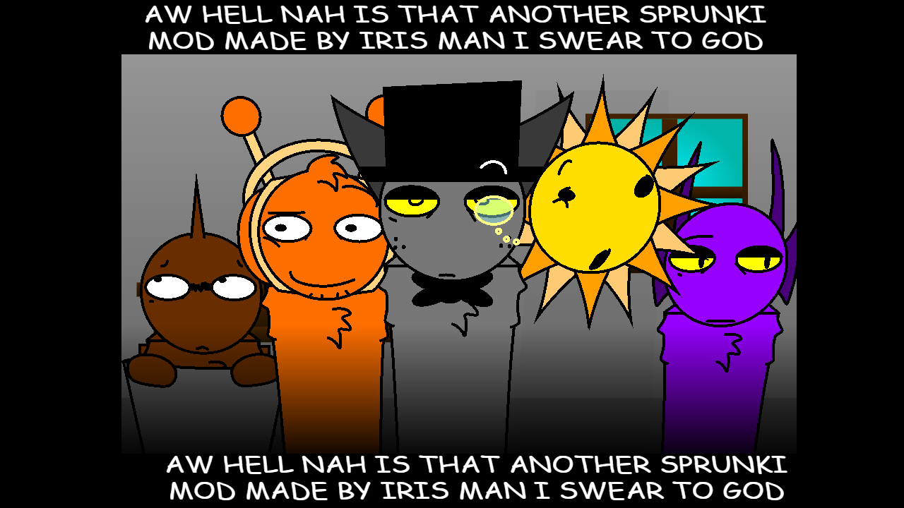 aw hell nah is that another sprunki mod made by iris man i swear to god