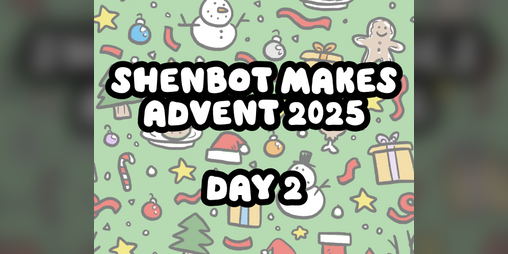 Cover image for Shenbot Makes Advent 2025 - Day 2