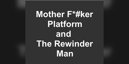 Cover image for The Mother F*#ker Platforms and the RewinderMan