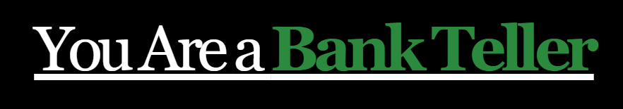 You Are a Bank Teller