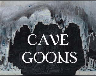 Cave Goons   - A rules-light philosophical exploration rpg. A hack of Tunnel Goons for the Goon Jam. 
