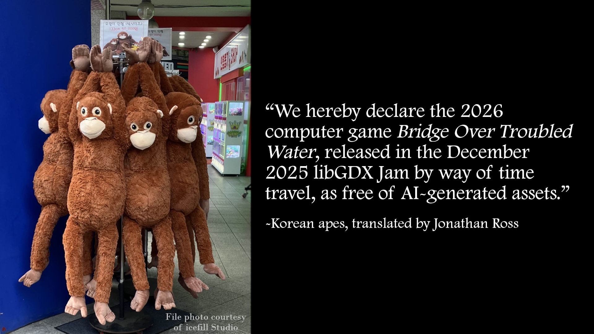 “We hereby declare the 2026 computer game Bridge Over Troubled Water, released in the December 2025 libGDX Jam by way of time travel, as free of AI-generated assets.” -Korean apes, translated by Jonathan Ross (File photo courtesy of icefill Studio)