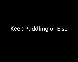 Keep Paddling or Else