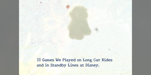 Cover image for 10 Games We Played on Long Car Rides and in Standby Lines at Disney