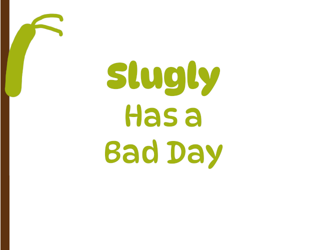 Slugly Has a Bad Day