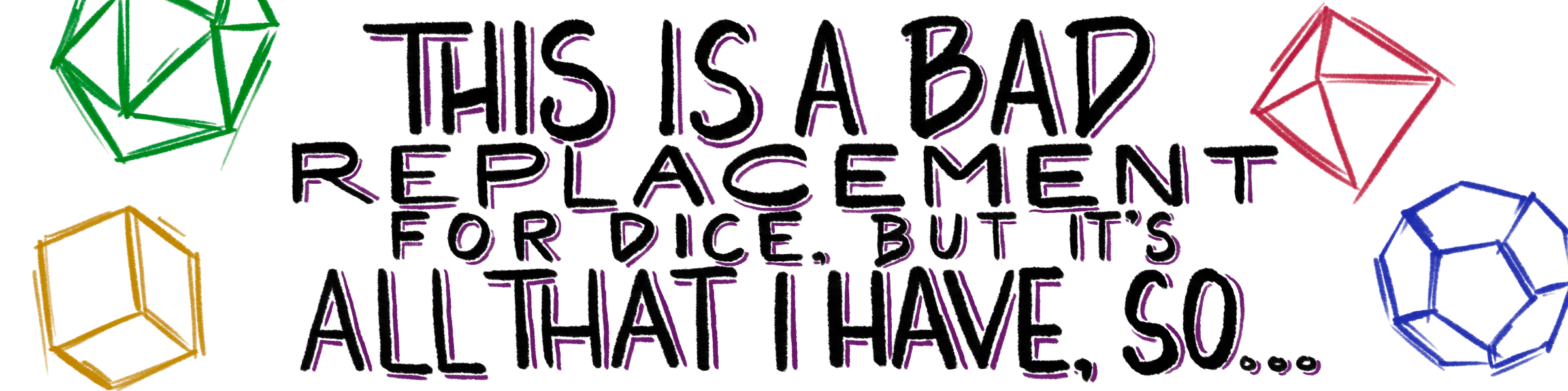 This Is a Bad Replacement for Dice, but It's All That I Have, So...