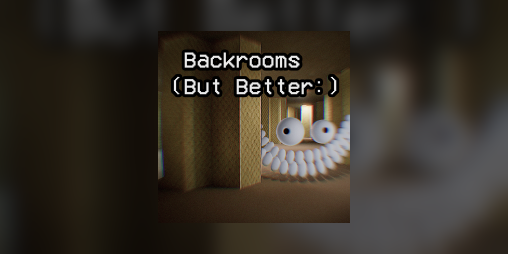 Cover image for Backrooms (But Better:)