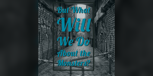 Cover image for But What Will We Do About the Monsters?