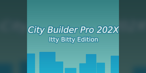 Cover image for City Builder Pro 202X - Itty Bitty Edition