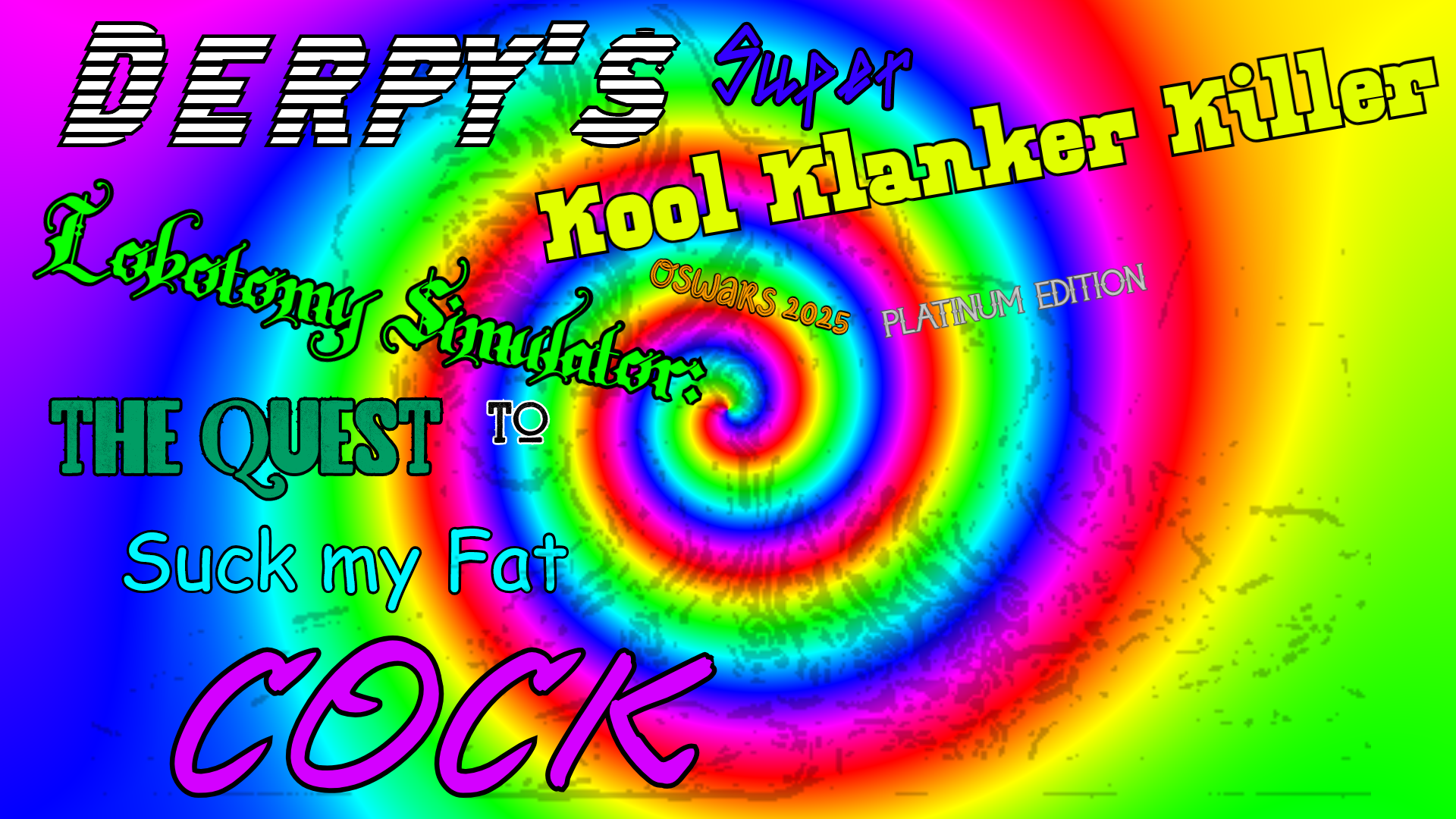 Derpy's Super Kool Klanker Killer Lobotomy Simulator(OSWars 2025 Platinum Edition): The Quest to Suck my Fat Cock